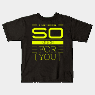 I hunger so much for you Kids T-Shirt